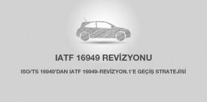 IATF 16949 Revizyonu'na Geçiş Stratejisi